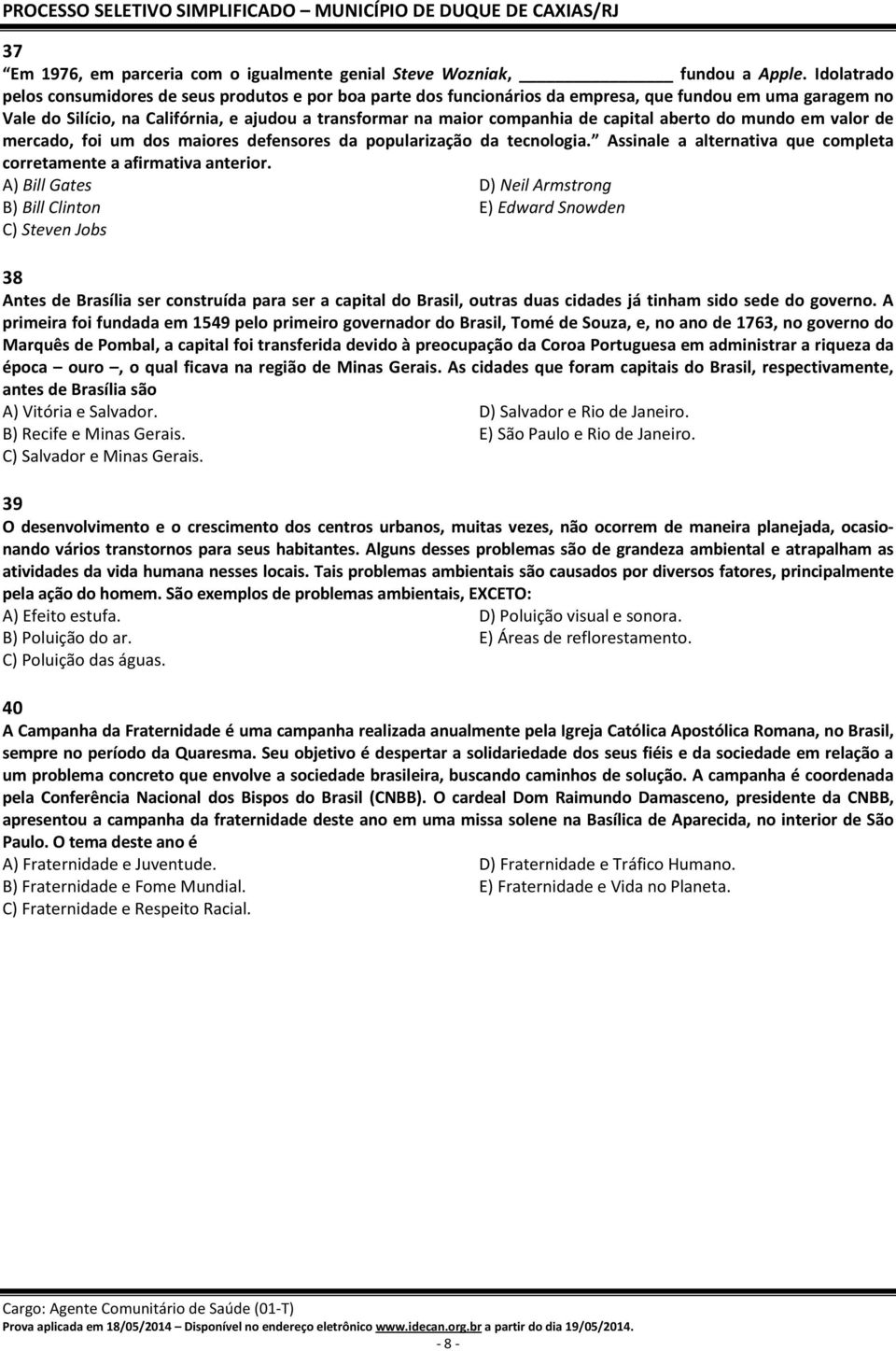 capital aberto do mundo em valor de mercado, foi um dos maiores defensores da popularização da tecnologia. Assinale a alternativa que completa corretamente a afirmativa anterior.