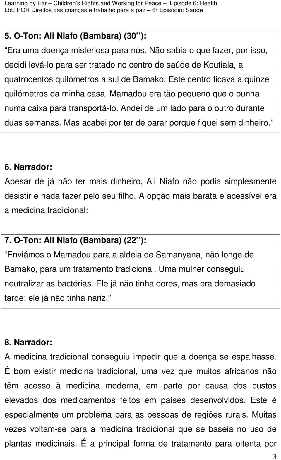 Mamadou era tão pequeno que o punha numa caixa para transportá-lo. Andei de um lado para o outro durante duas semanas. Mas acabei por ter de parar porque fiquei sem dinheiro. 6.