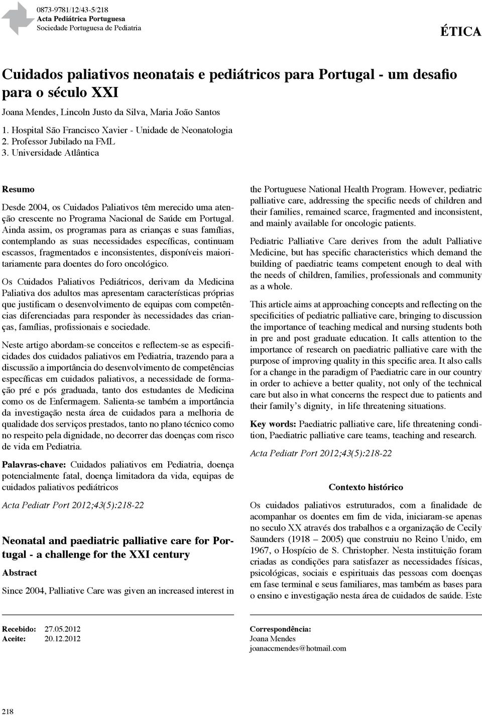 Universidade Atlântica Resumo Desde 2004, os Cuidados Paliativos têm merecido uma atenção crescente no Programa Nacional de Saúde em Portugal.