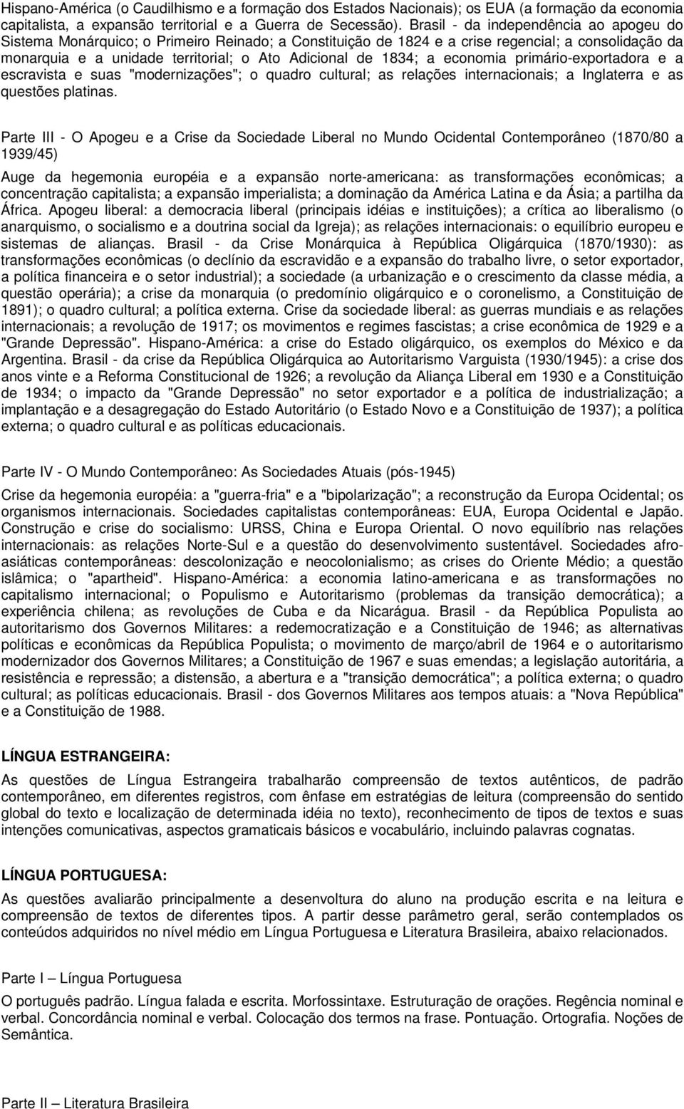 1834; a economia primário-exportadora e a escravista e suas "modernizações"; o quadro cultural; as relações internacionais; a Inglaterra e as questões platinas.