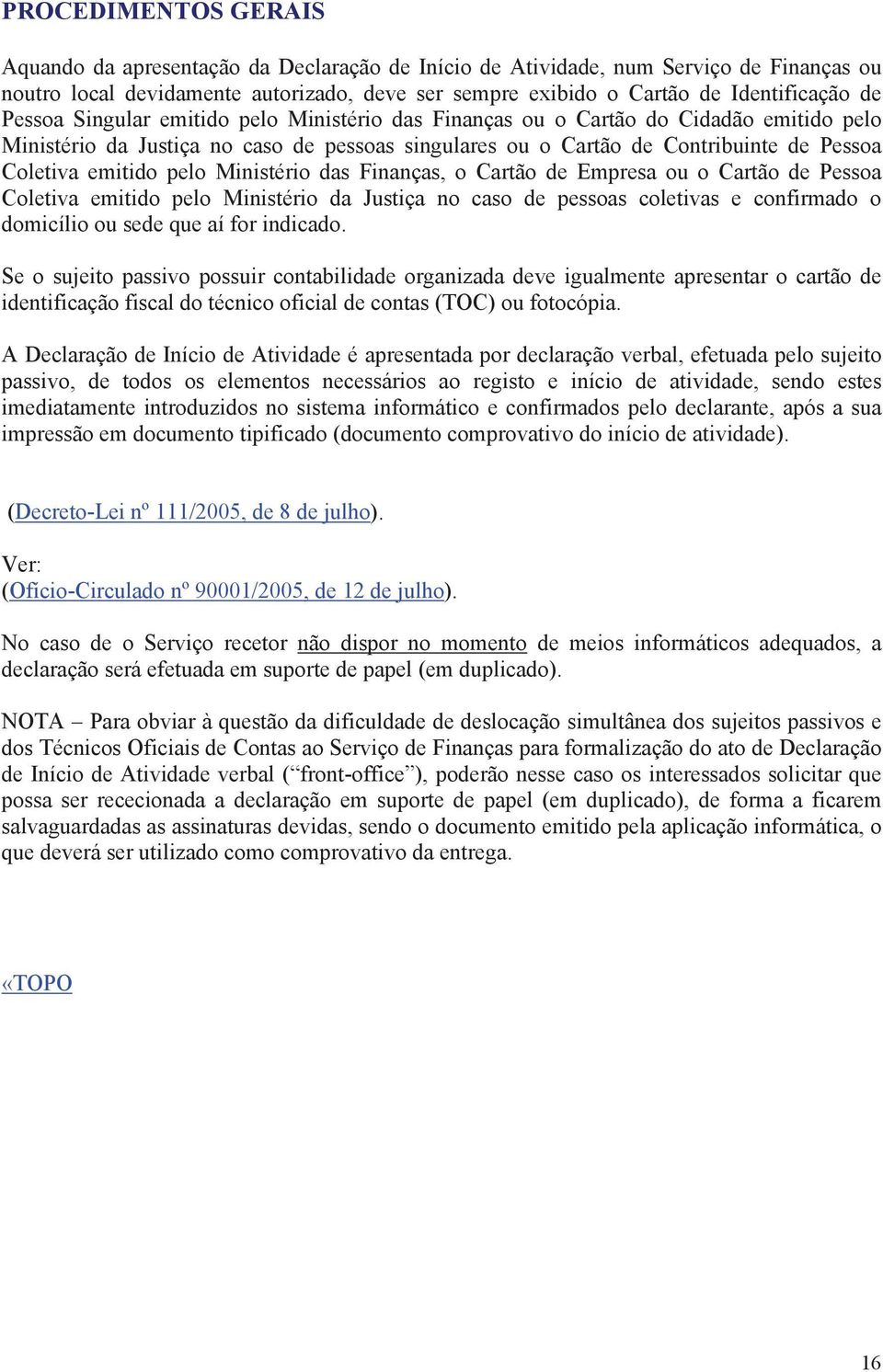 pelo Ministério das Finanças, o Cartão de Empresa ou o Cartão de Pessoa Coletiva emitido pelo Ministério da Justiça no caso de pessoas coletivas e confirmado o domicílio ou sede que aí for indicado.