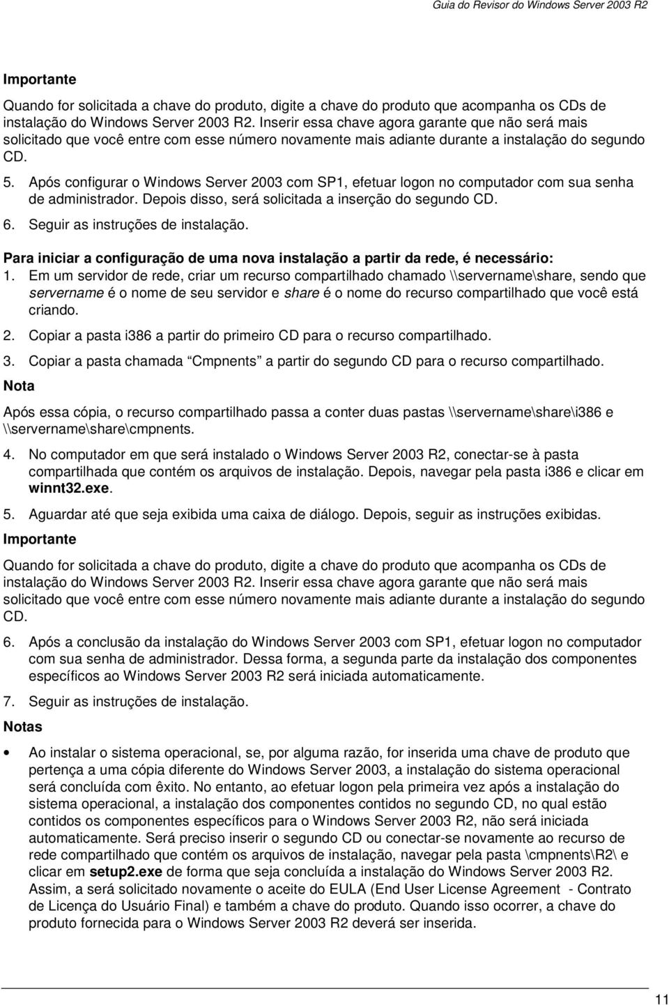 Após configurar o Windows Server 2003 com SP1, efetuar logon no computador com sua senha de administrador. Depois disso, será solicitada a inserção do segundo CD. 6.