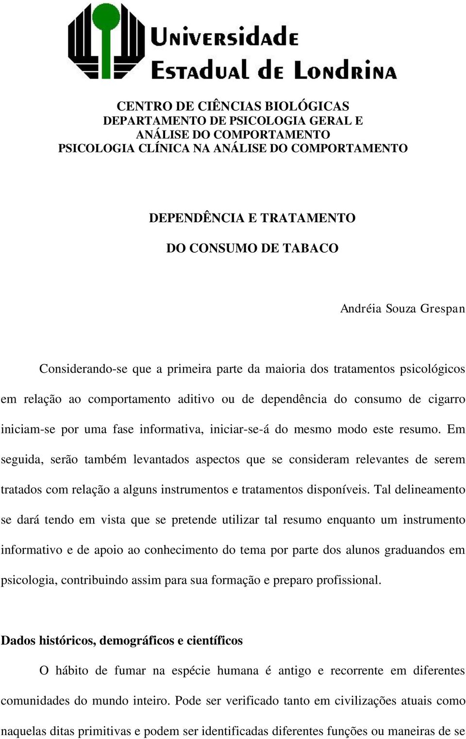 iniciar-se-á do mesmo modo este resumo. Em seguida, serão também levantados aspectos que se consideram relevantes de serem tratados com relação a alguns instrumentos e tratamentos disponíveis.