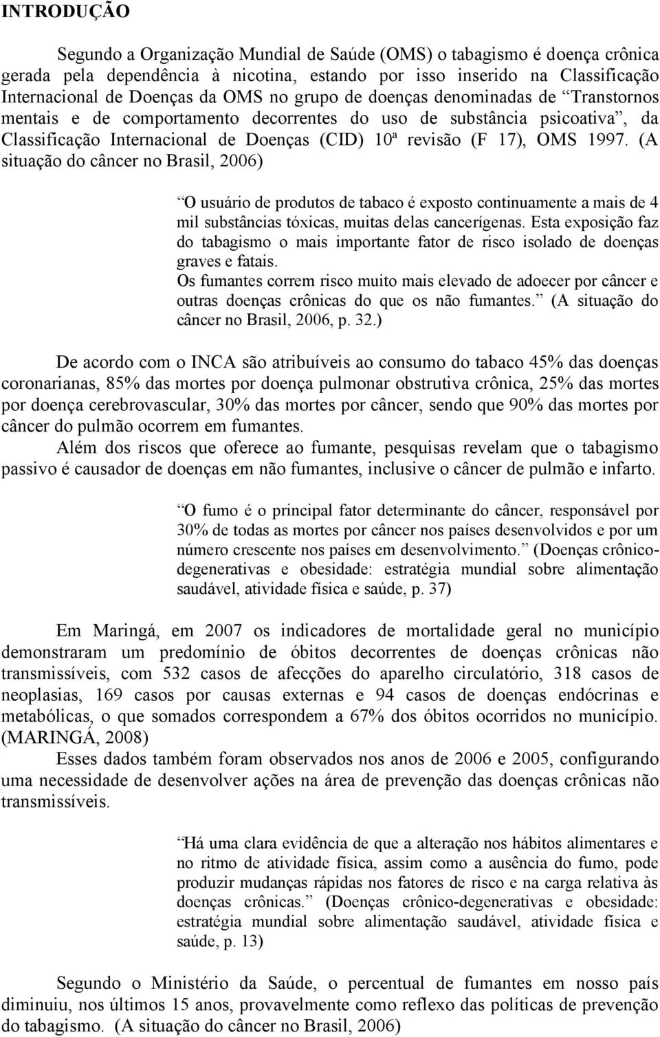 (A situação do câncer no Brasil, 2006) O usuário de produtos de tabaco é exposto continuamente a mais de 4 mil substâncias tóxicas, muitas delas cancerígenas.