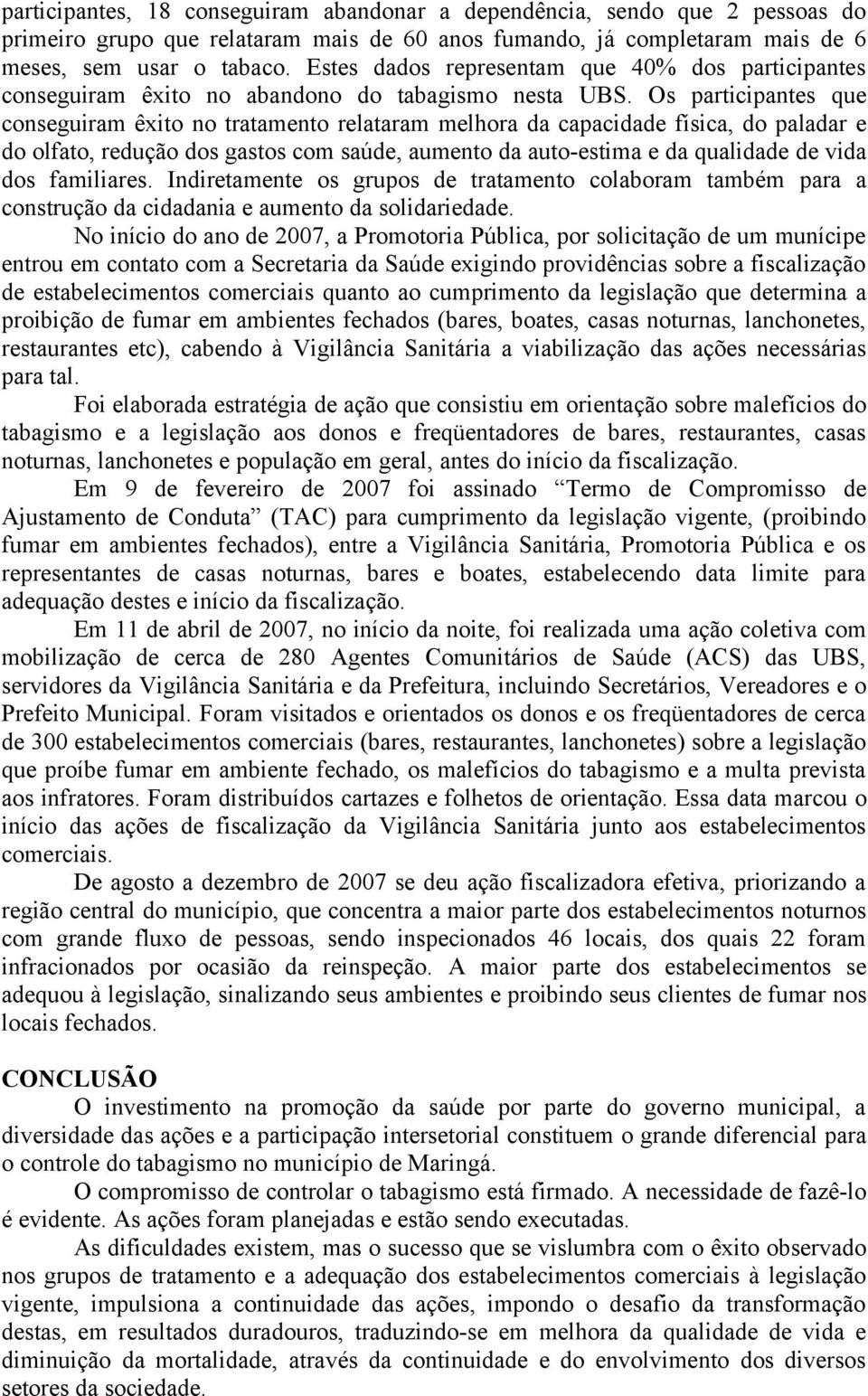 Os participantes que conseguiram êxito no tratamento relataram melhora da capacidade física, do paladar e do olfato, redução dos gastos com saúde, aumento da auto-estima e da qualidade de vida dos