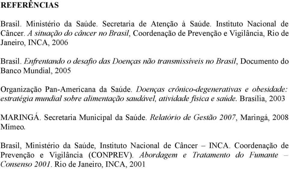 Enfrentando o desafio das Doenças não transmissíveis no Brasil, Documento do Banco Mundial, 2005 Organização Pan-Americana da Saúde.