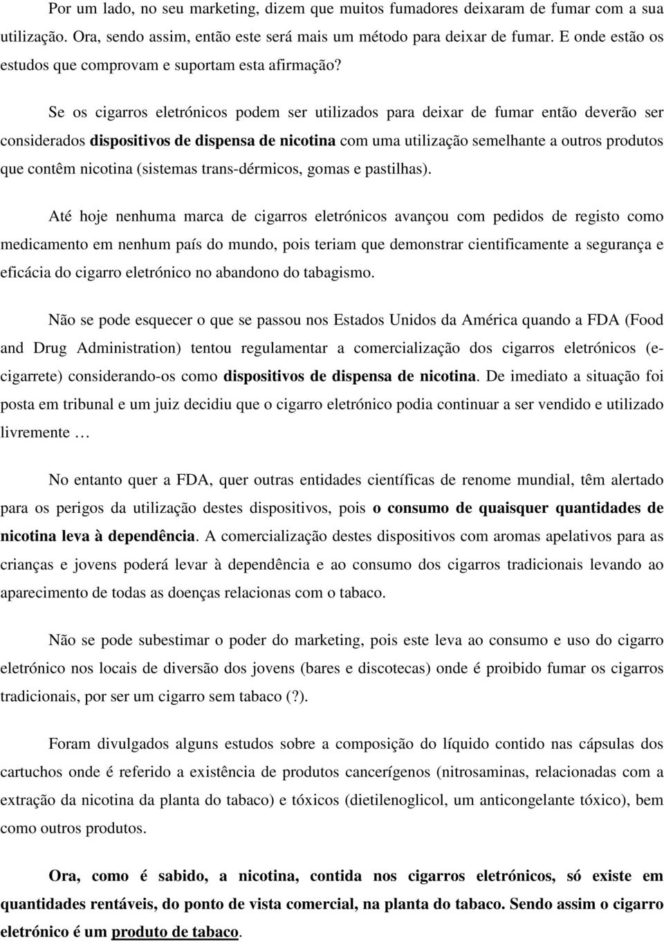 Se os cigarros eletrónicos podem ser utilizados para deixar de fumar então deverão ser considerados dispositivos de dispensa de nicotina com uma utilização semelhante a outros produtos que contêm