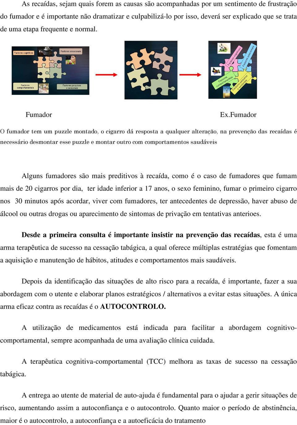 Fumador O fumador tem um puzzle montado, o cigarro dá resposta a qualquer alteração, na prevenção das recaídas é necessário desmontar esse puzzle e montar outro com comportamentos saudáveis Alguns