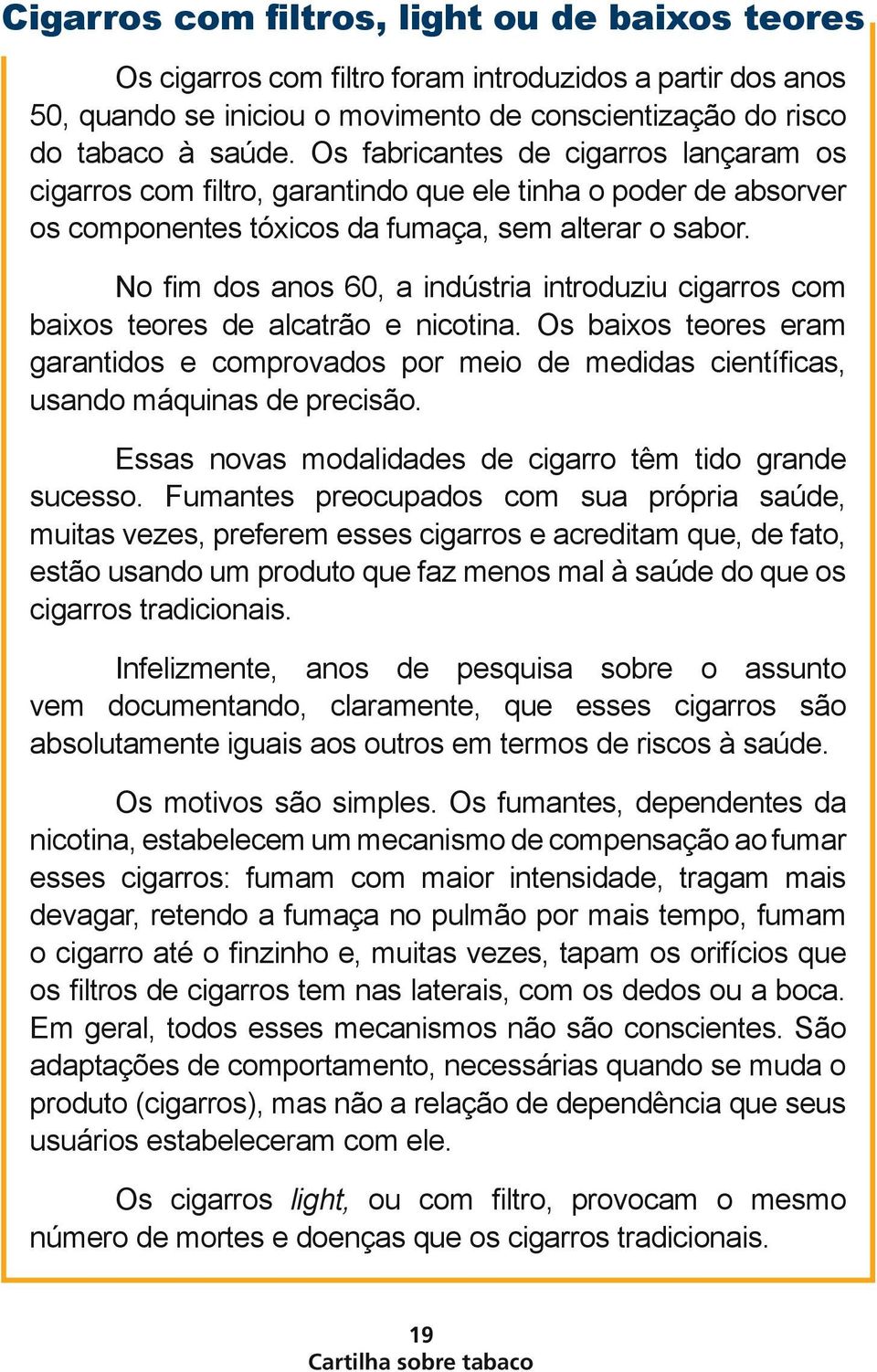 No fim dos anos 60, a indústria introduziu cigarros com baixos teores de alcatrão e nicotina.