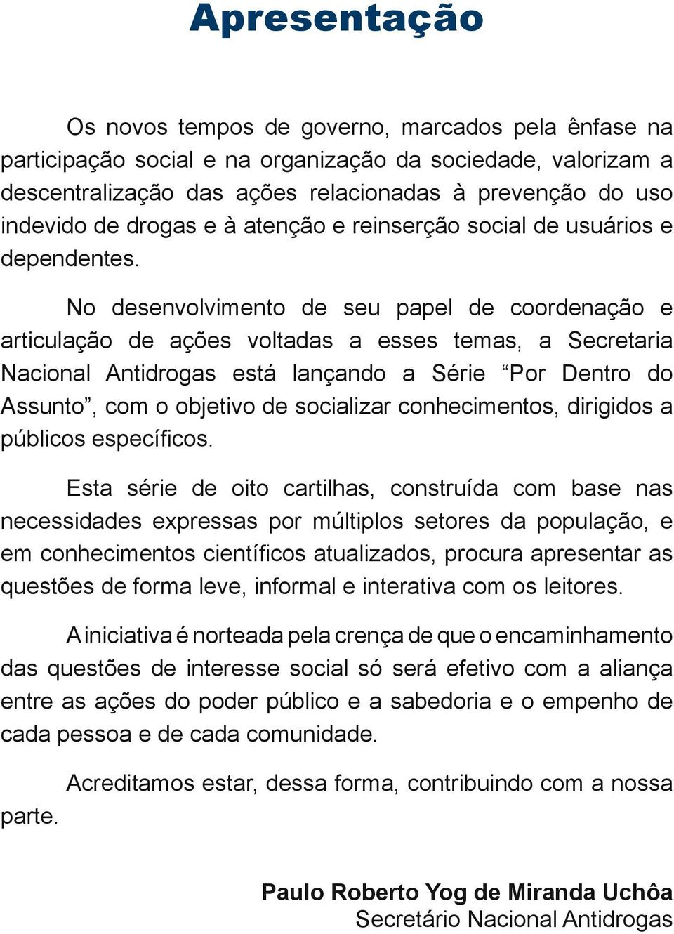 No desenvolvimento de seu papel de coordenação e articulação de ações voltadas a esses temas, a Secretaria Nacional Antidrogas está lançando a Série Por Dentro do Assunto, com o objetivo de