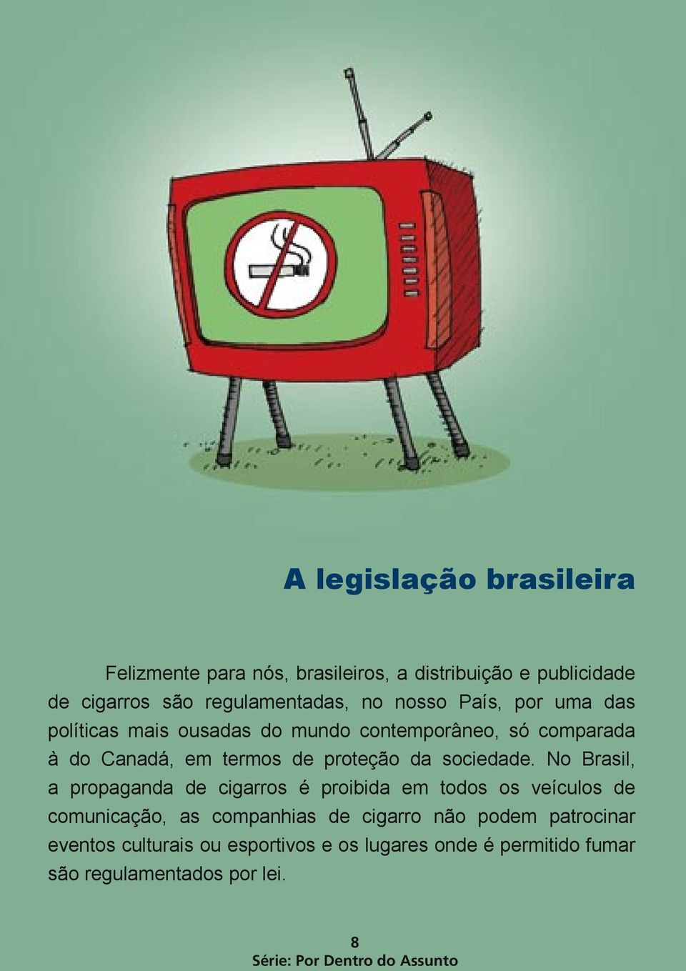 No Brasil, a propaganda de cigarros é proibida em todos os veículos de comunicação, as companhias de cigarro não podem