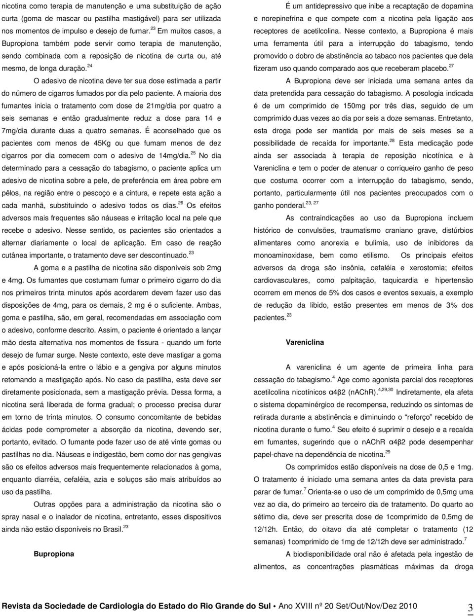 24 O adesivo de nicotina deve ter sua dose estimada a partir do número de cigarros fumados por dia pelo paciente.