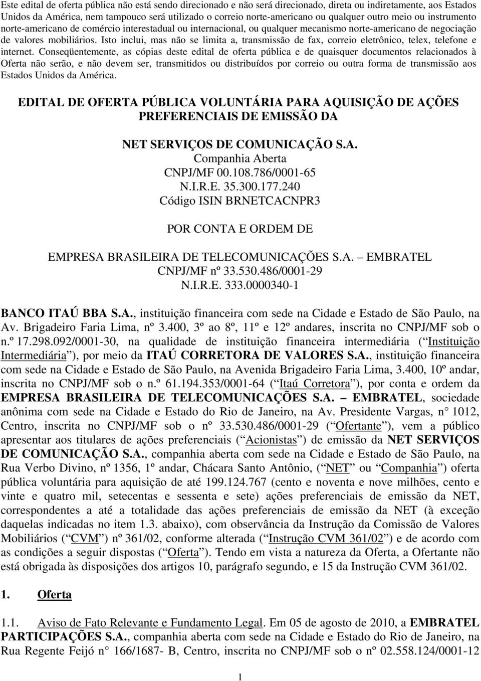 Isto inclui, mas não se limita a, transmissão de fax, correio eletrônico, telex, telefone e internet.