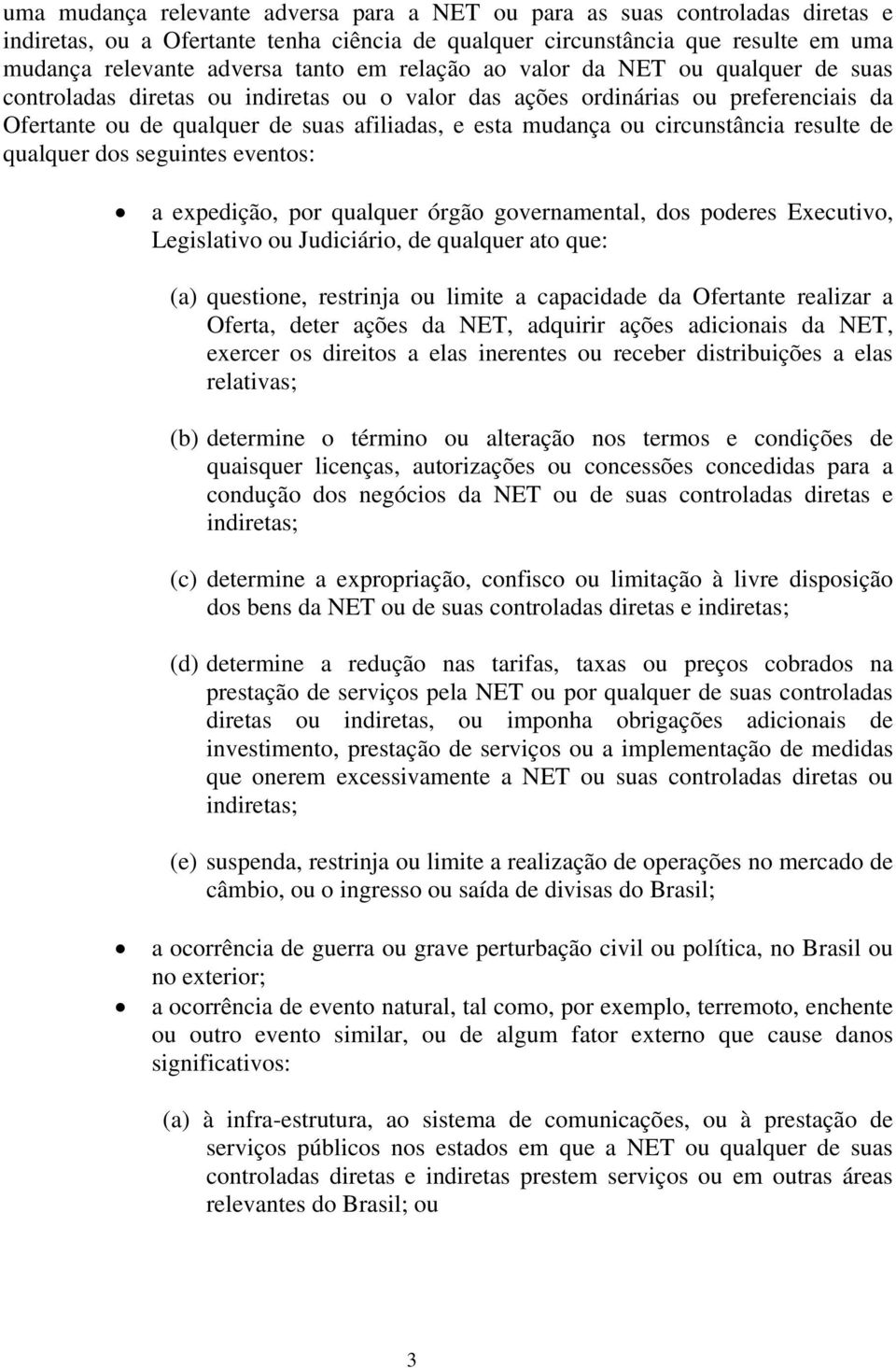 circunstância resulte de qualquer dos seguintes eventos: a expedição, por qualquer órgão governamental, dos poderes Executivo, Legislativo ou Judiciário, de qualquer ato que: (a) questione, restrinja