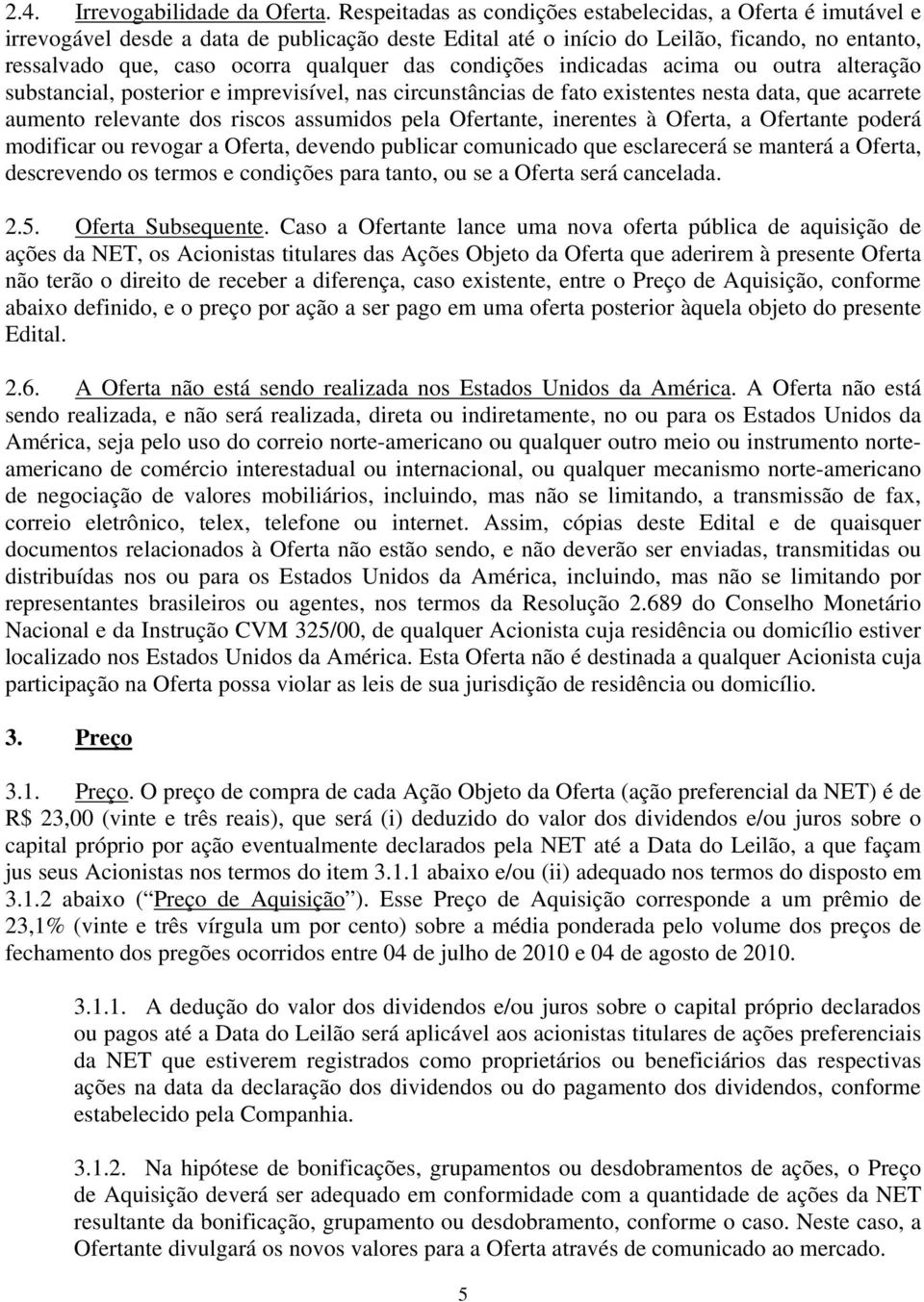 condições indicadas acima ou outra alteração substancial, posterior e imprevisível, nas circunstâncias de fato existentes nesta data, que acarrete aumento relevante dos riscos assumidos pela