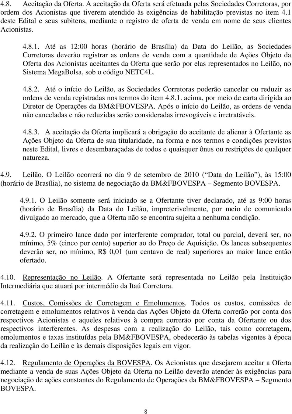 deverão registrar as ordens de venda com a quantidade de Ações Objeto da Oferta dos Acionistas aceitantes da Oferta que serão por elas representados no Leilão, no Sistema MegaBolsa, sob o código