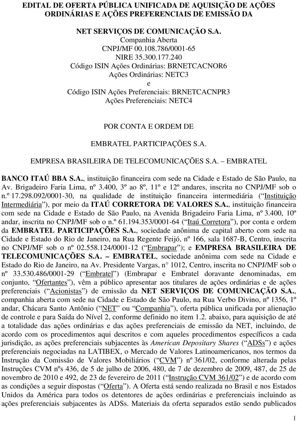 A. EMBRATEL BANCO ITAÚ BBA S.A., instituição financeira com sede na Cidade e Estado de São Paulo, na Av. Brigadeiro Faria Lima, nº 3.400, 3º ao 8º, 11º e 12º andares, inscrita no CNPJ/MF sob o n.º 17.