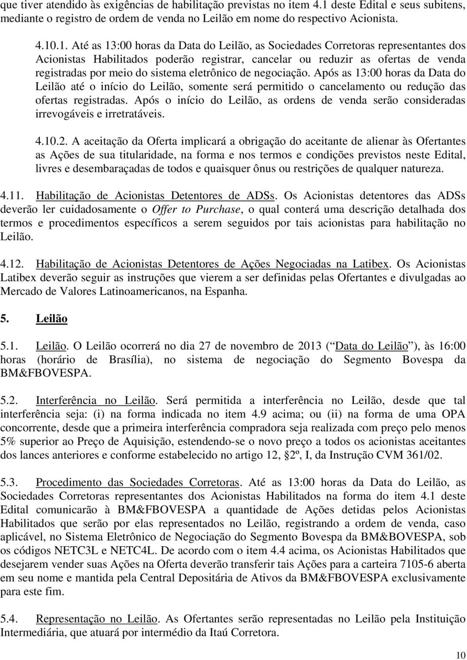 .1. Até as 13:00 horas da Data do Leilão, as Sociedades Corretoras representantes dos Acionistas Habilitados poderão registrar, cancelar ou reduzir as ofertas de venda registradas por meio do sistema