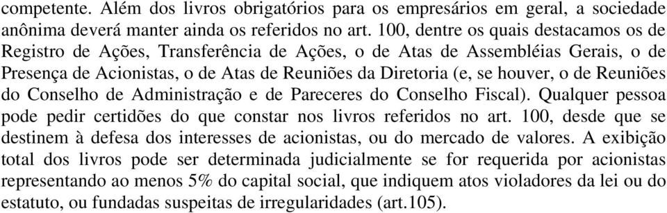 Reuniões do Conselho de Administração e de Pareceres do Conselho Fiscal). Qualquer pessoa pode pedir certidões do que constar nos livros referidos no art.