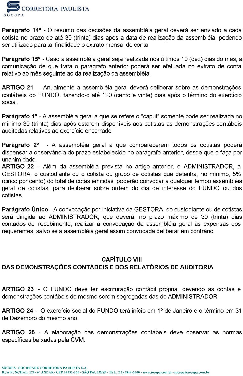 Parágrafo 15º - Caso a assembléia geral seja realizada nos últimos 10 (dez) dias do mês, a comunicação de que trata o parágrafo anterior poderá ser efetuada no extrato de conta relativo ao mês