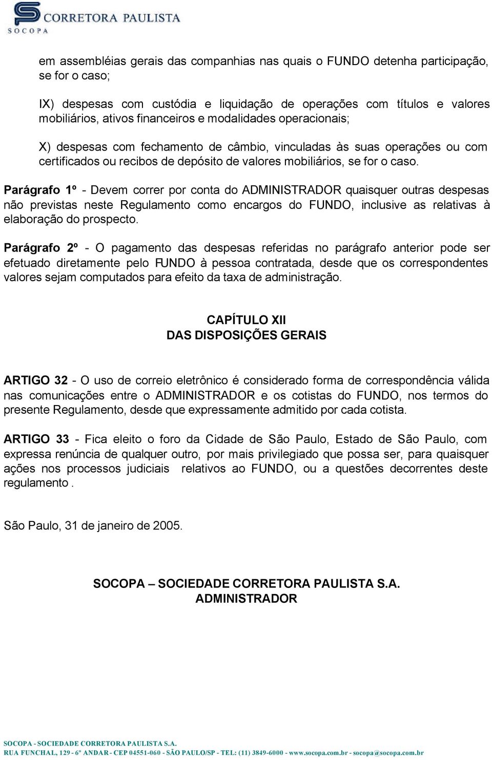 Parágrafo 1º - Devem correr por conta do ADMINISTRADOR quaisquer outras despesas não previstas neste Regulamento como encargos do FUNDO, inclusive as relativas à elaboração do prospecto.