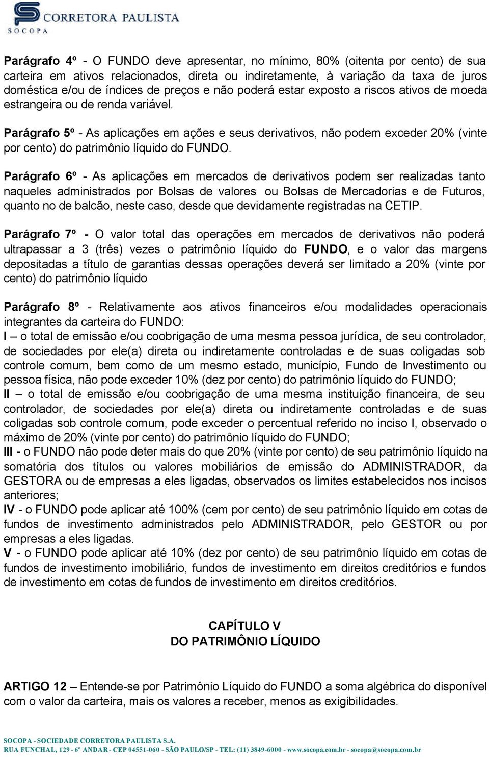 Parágrafo 5º - As aplicações em ações e seus derivativos, não podem exceder 20% (vinte por cento) do patrimônio líquido do FUNDO.