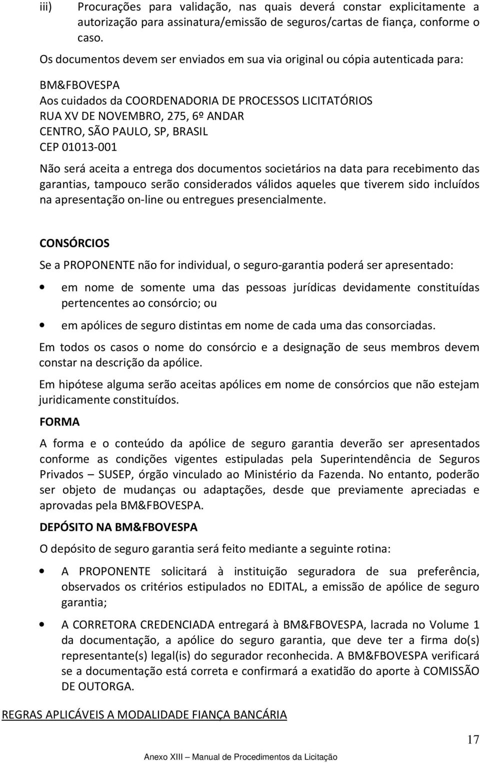 PAULO, SP, BRASIL CEP 01013-001 Não será aceita a entrega dos documentos societários na data para recebimento das garantias, tampouco serão considerados válidos aqueles que tiverem sido incluídos na