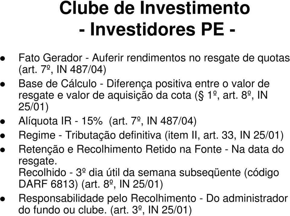 8º, IN 25/01) Alíquota IR - 15% (art. 7º, IN 487/04) Regime - Tributação definitiva (item II, art.