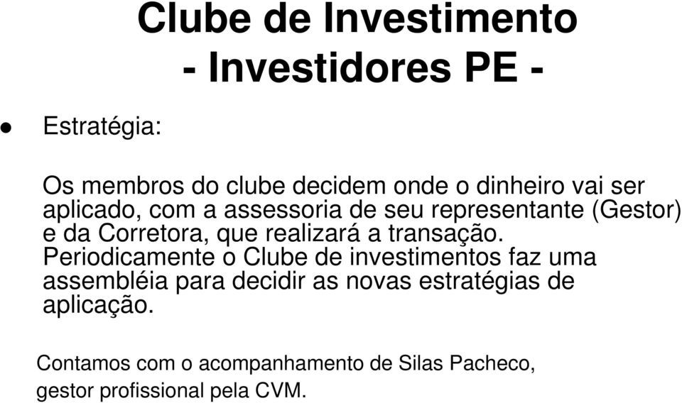 Periodicamente o Clube de investimentos faz uma assembléia para decidir as novas