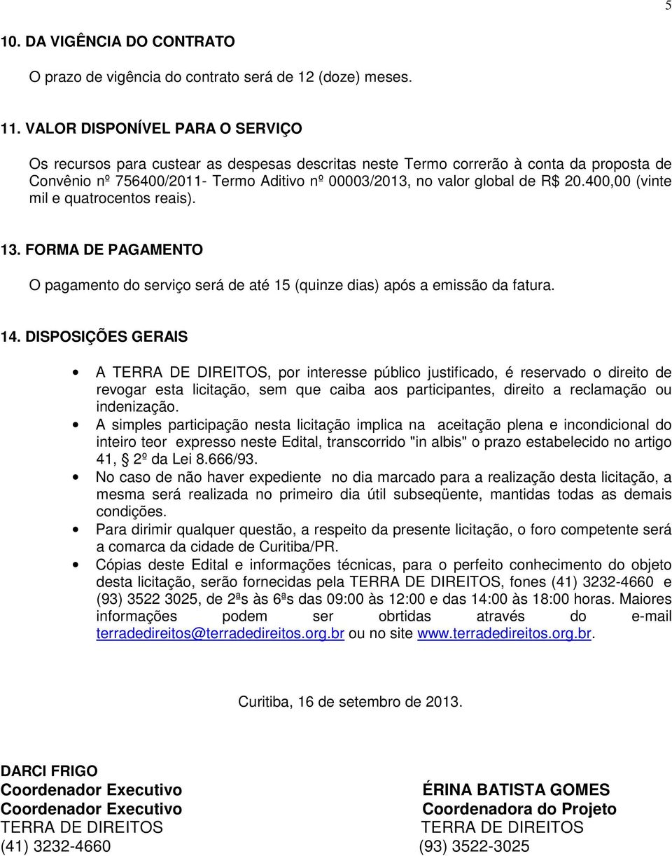 20.400,00 (vinte mil e quatrocentos reais). 13. FORMA DE PAGAMENTO O pagamento do serviço será de até 15 (quinze dias) após a emissão da fatura. 14.