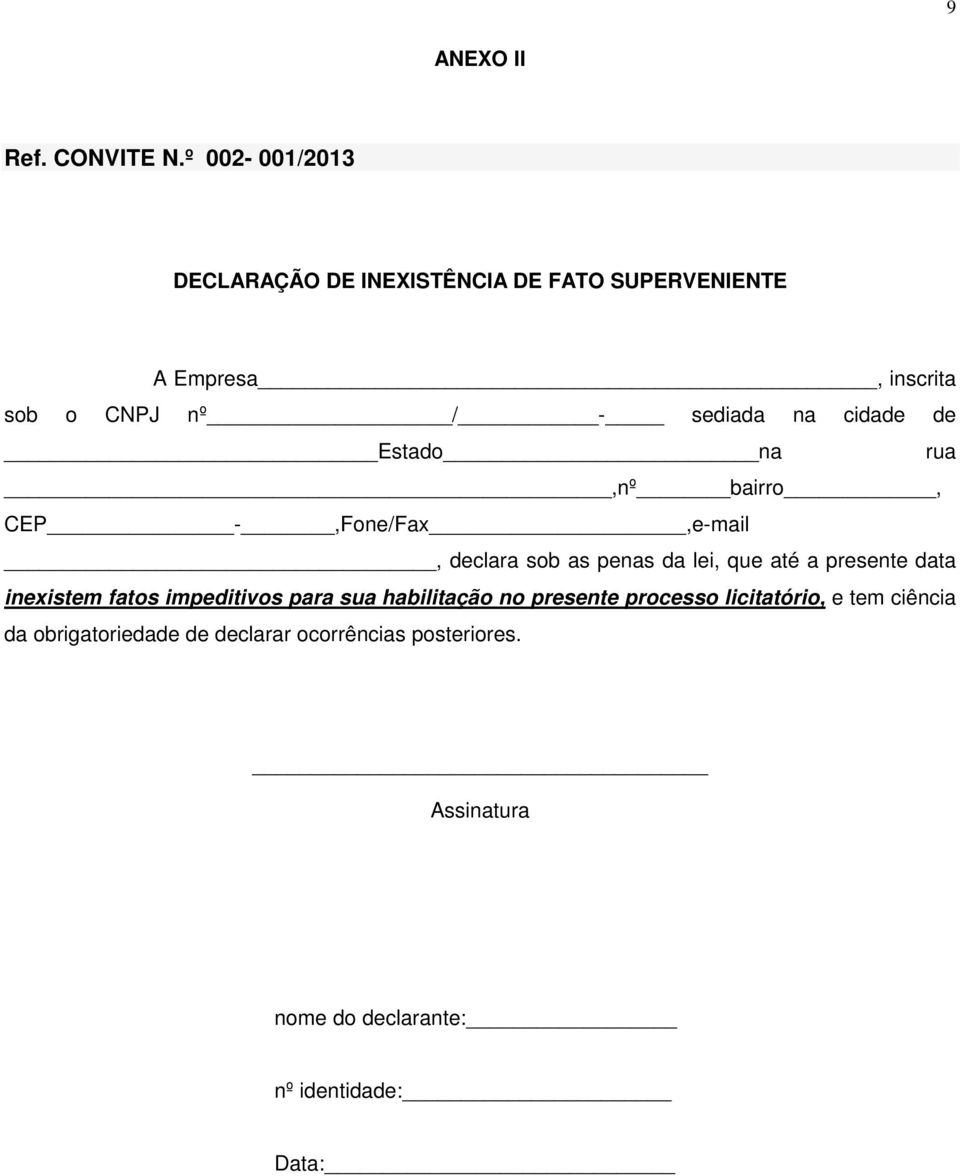 cidade de Estado na rua,nº bairro, CEP -,Fone/Fax,e-mail, declara sob as penas da lei, que até a presente data