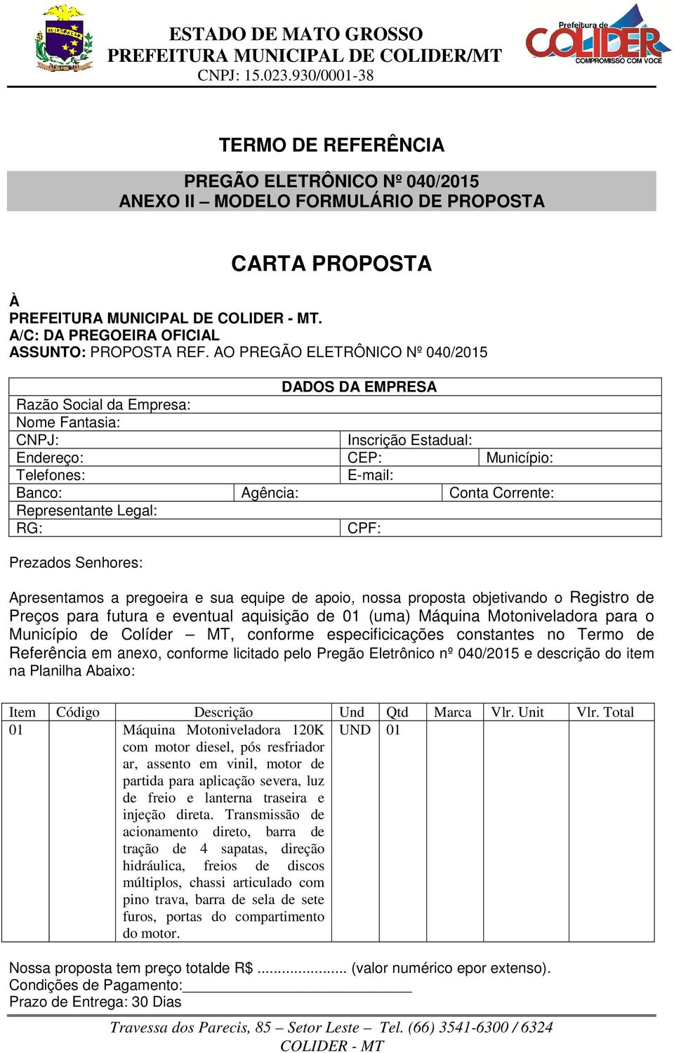 Representante Legal: RG: CPF: Prezados Senhores: Apresentamos a pregoeira e sua equipe de apoio, nossa proposta objetivando o Registro de Preços para futura e eventual aquisição de 01 (uma) Máquina