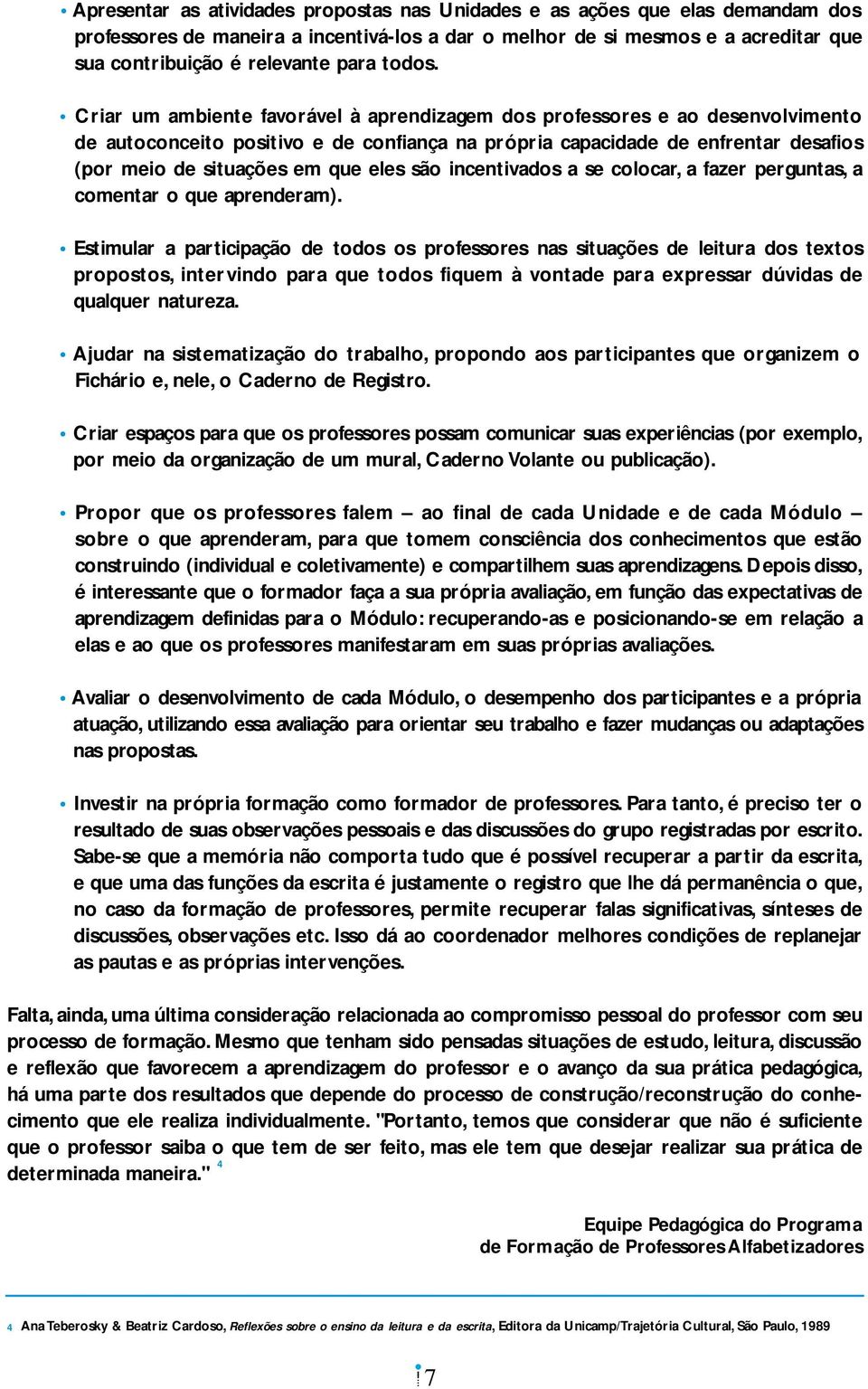 Criar um ambiente favorável à aprendizagem dos professores e ao desenvolvimento de autoconceito positivo e de confiança na própria capacidade de enfrentar desafios (por meio de situações em que eles