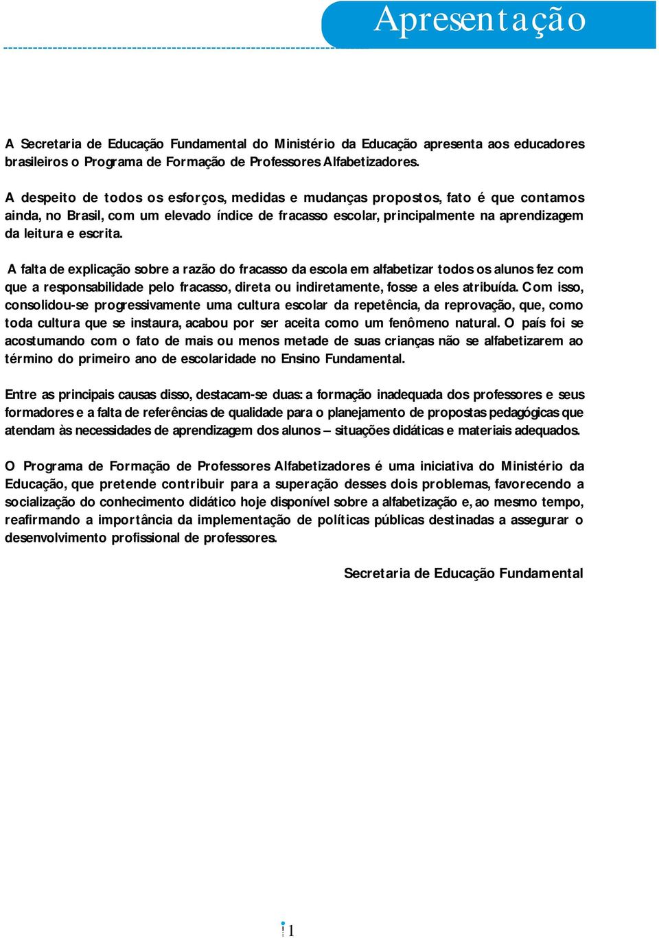 A falta de explicação sobre a razão do fracasso da escola em alfabetizar todos os alunos fez com que a responsabilidade pelo fracasso, direta ou indiretamente, fosse a eles atribuída.