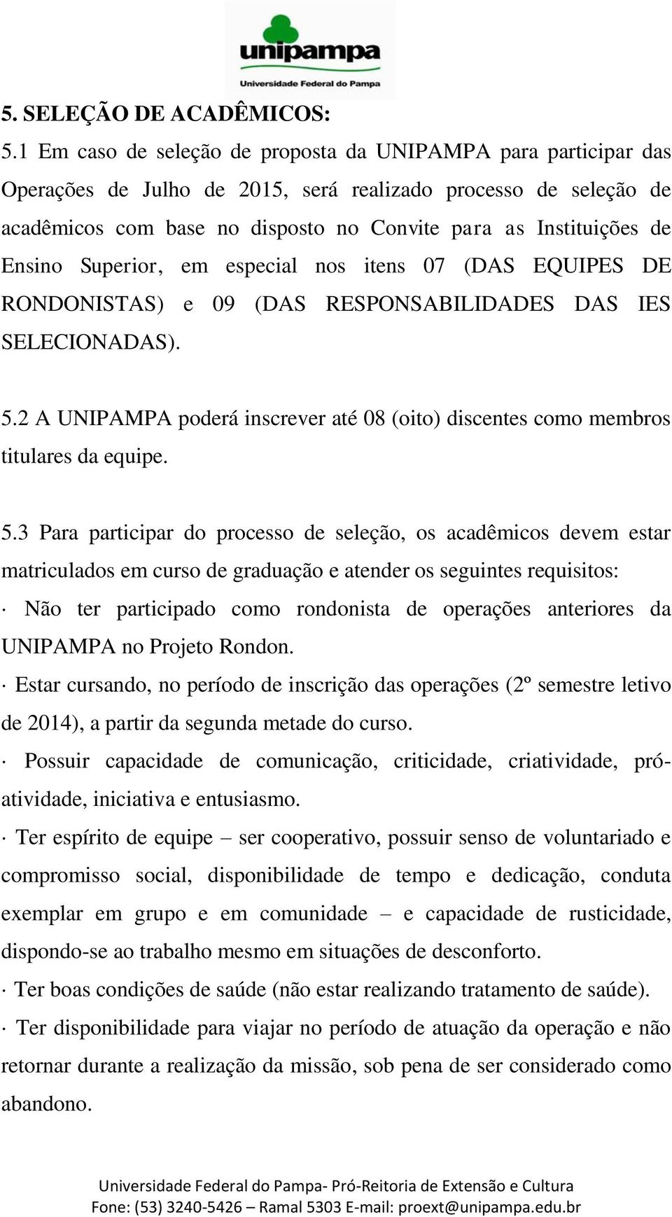 Ensino Superior, em especial nos itens 07 (DAS EQUIPES DE RONDONISTAS) e 09 (DAS RESPONSABILIDADES DAS IES SELECIONADAS). 5.