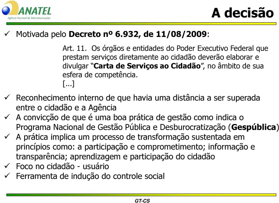 Os órgãos e entidades do Poder Executivo Federal que prestam serviços diretamente ao cidadão deverão elaborar e divulgar Carta de Serviços ao Cidadão, no âmbito de sua esfera de