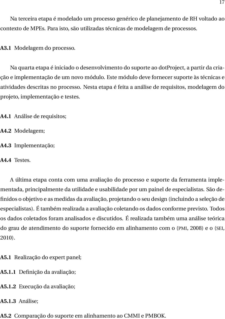 Este módulo deve fornecer suporte às técnicas e atividades descritas no processo. Nesta etapa é feita a análise de requisitos, modelagem do projeto, implementação e testes. A4.