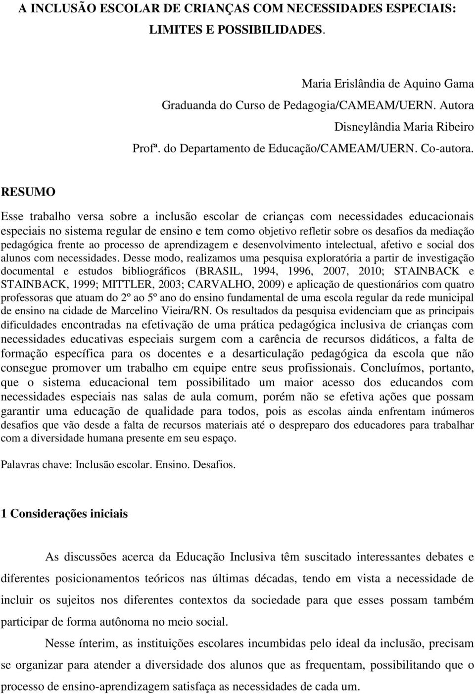 RESUMO Esse trabalho versa sobre a inclusão escolar de crianças com necessidades educacionais especiais no sistema regular de ensino e tem como objetivo refletir sobre os desafios da mediação