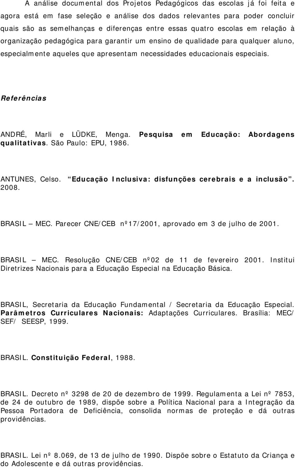 Referências ANDRÉ, Marli e LÜDKE, Menga. Pesquisa em Educação: Abordagens qualitativas. São Paulo: EPU, 1986. ANTUNES, Celso. Educação Inclusiva: disfunções cerebrais e a inclusão. 2008. BRASIL MEC.