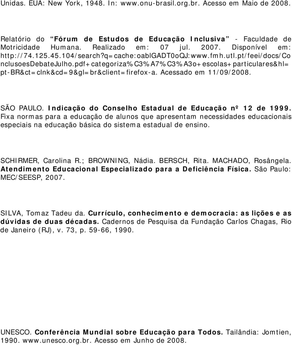 pdf+categoriza%c3%a7%c3%a3o+escolas+particulares&hl= pt-br&ct=clnk&cd=9&gl=br&client=firefox-a. Acessado em 11/09/2008. SÃO PAULO. Indicação do Conselho Estadual de Educação nº 12 de 1999.