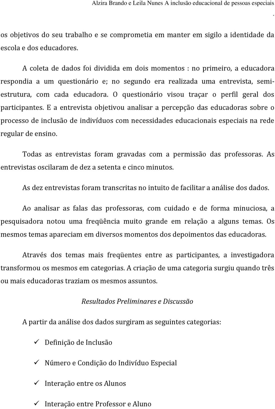 das educadoras sobre o processo de inclusão de indivíduos com necessidades educacionais especiais na rede regular de ensino Todas as entrevistas foram gravadas com a permissão das professoras As