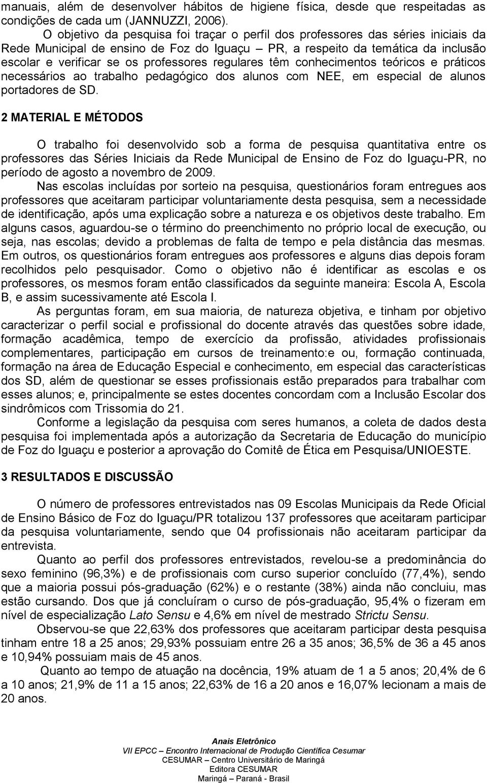 professores regulares têm conhecimentos teóricos e práticos necessários ao trabalho pedagógico dos alunos com NEE, em especial de alunos portadores de SD.