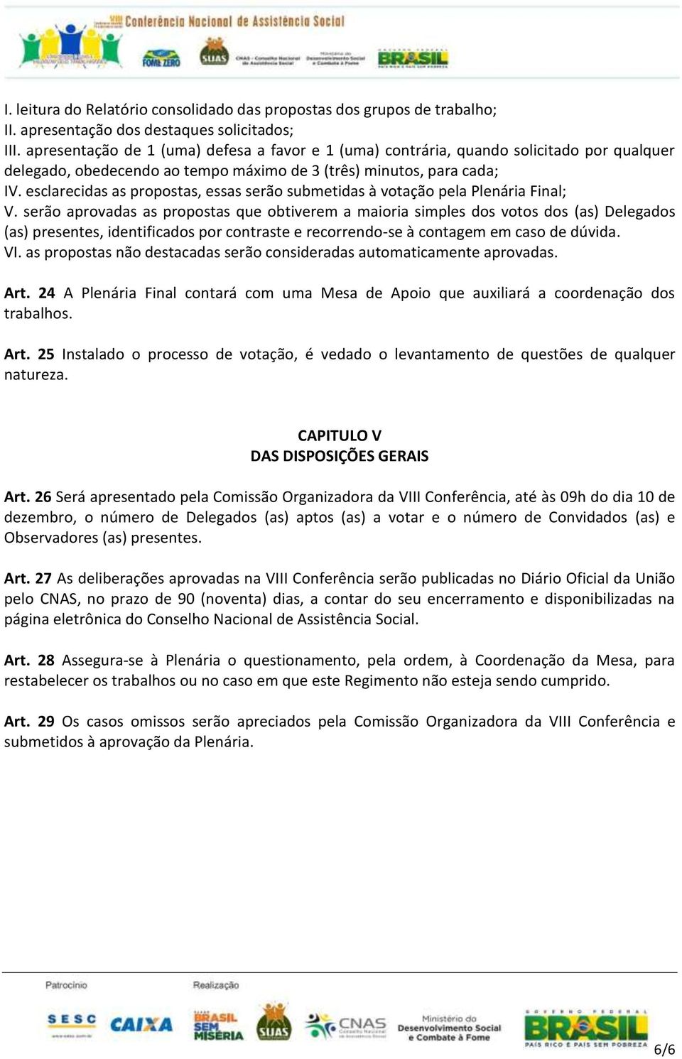 esclarecidas as propostas, essas serão submetidas à votação pela Plenária Final; V.