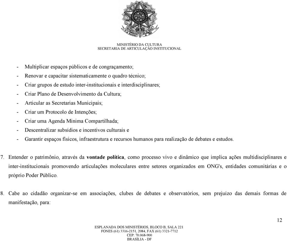 Garantir espaços físicos, infraestrutura e recursos humanos para realização de debates e estudos. 7.