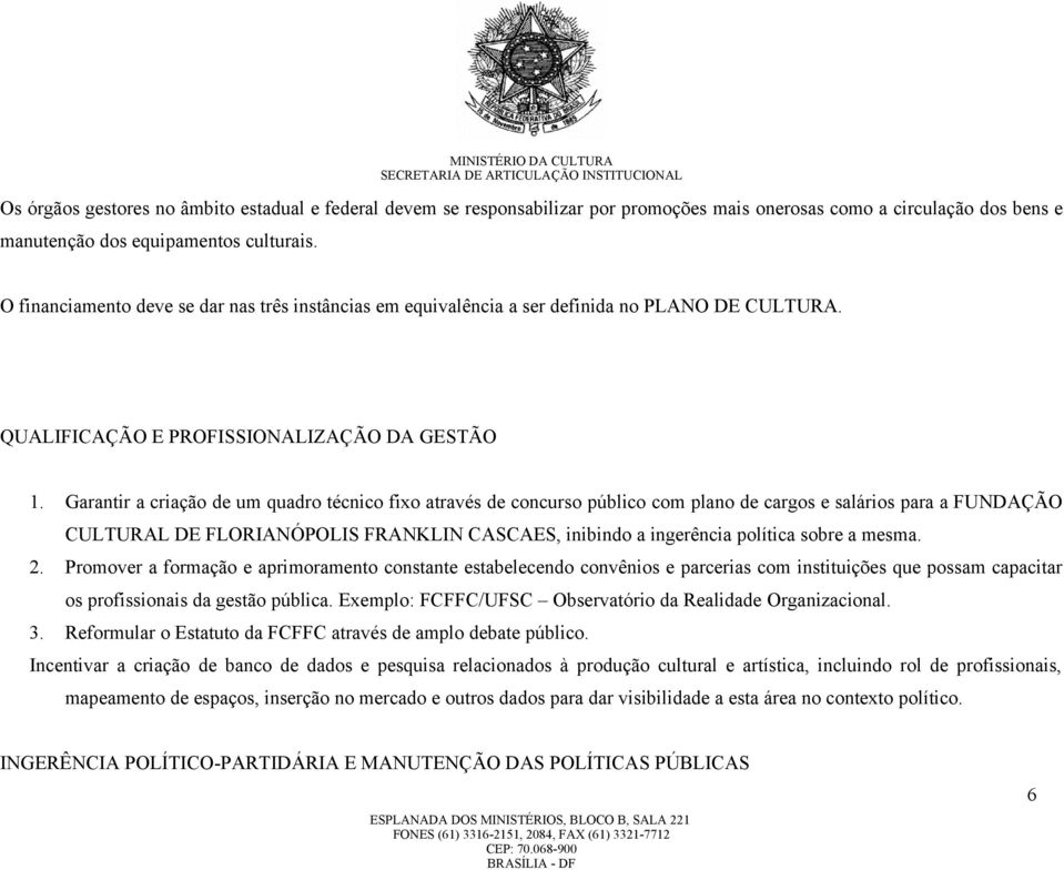 Garantir a criação de um quadro técnico fixo através de concurso público com plano de cargos e salários para a FUNDAÇÃO CULTURAL DE FLORIANÓPOLIS FRANKLIN CASCAES, inibindo a ingerência política