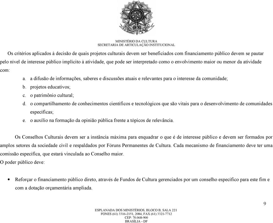 o patrimônio cultural; d. o compartilhamento de conhecimentos científicos e tecnológicos que são vitais para o desenvolvimento de comunidades específicas; e.