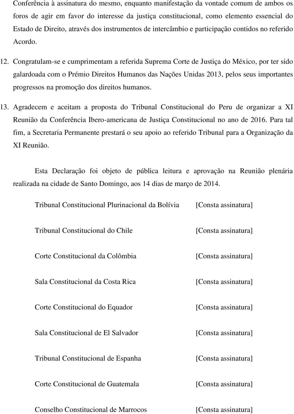 Congratulam-se e cumprimentam a referida Suprema Corte de Justiça do México, por ter sido galardoada com o Prémio Direitos Humanos das Nações Unidas 2013, pelos seus importantes progressos na