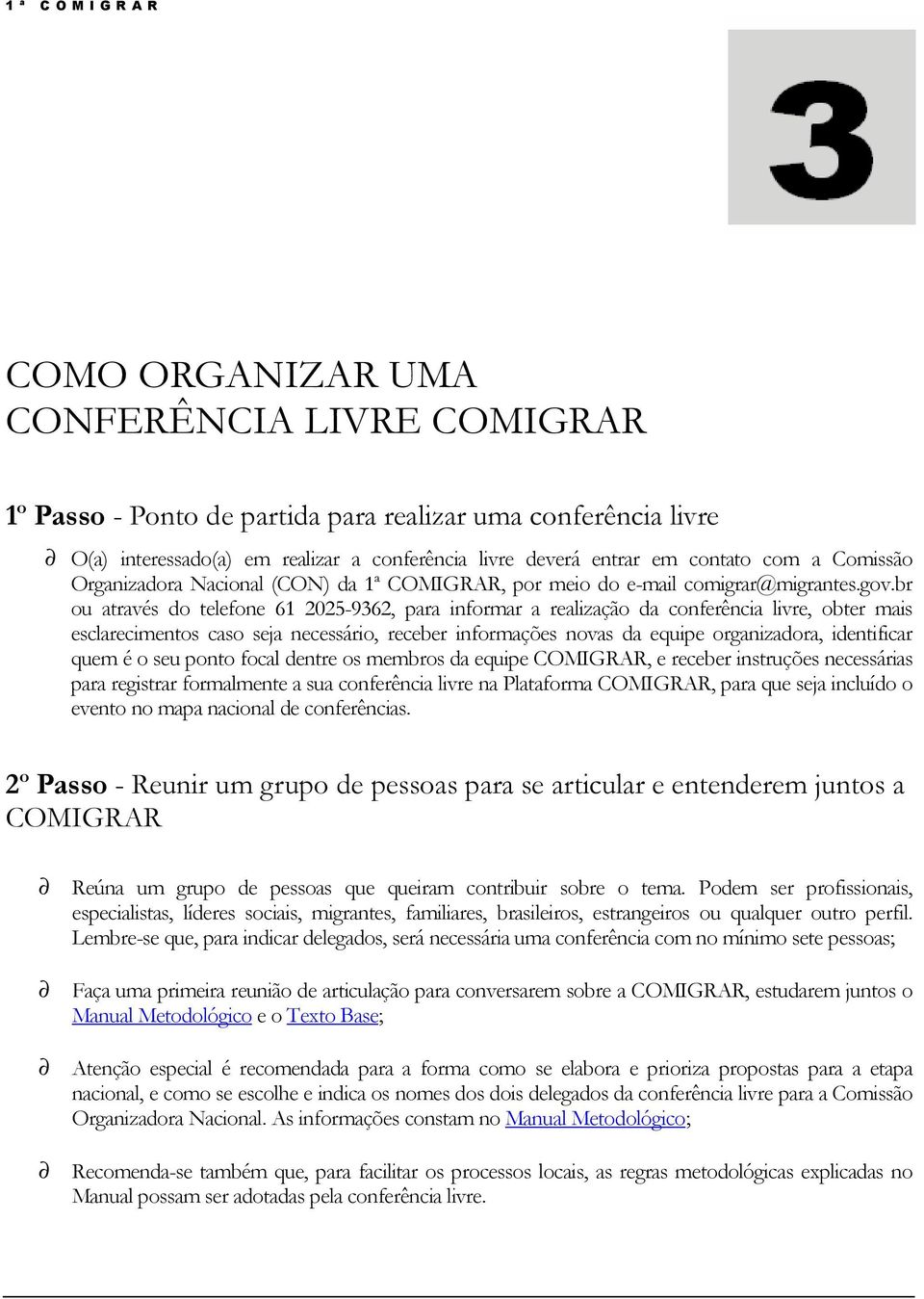 br ou através do telefone 61 2025-9362, para informar a realização da conferência livre, obter mais esclarecimentos caso seja necessário, receber informações novas da equipe organizadora, identificar