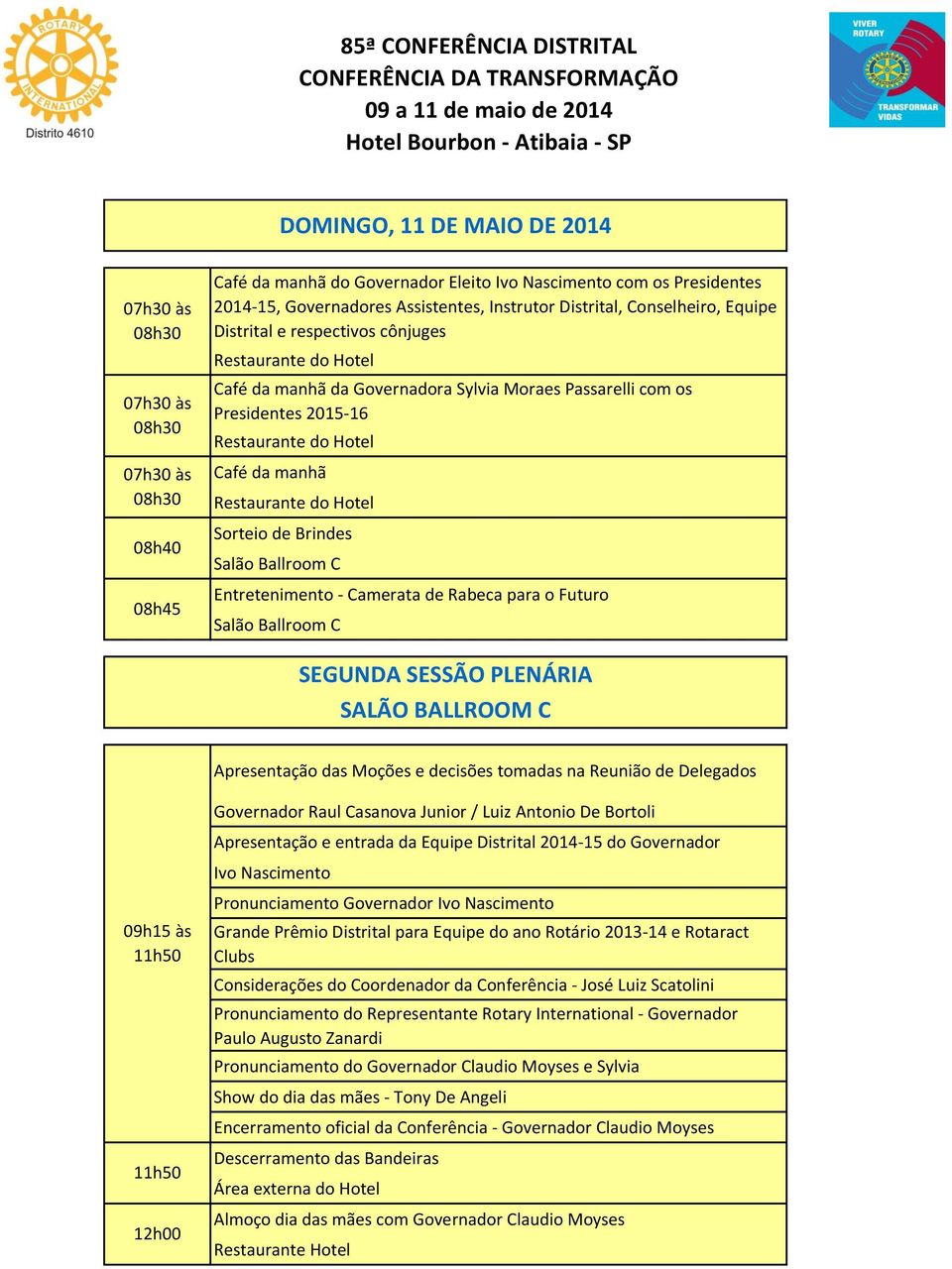 PLENÁRIA Apresentação das Moções e decisões tomadas na Reunião de Delegados Governador Raul Casanova Junior / Luiz Antonio De Bortoli Apresentação e entrada da Equipe Distrital 2014-15 do Governador