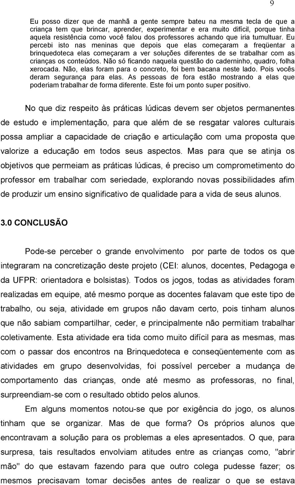 Eu percebi isto nas meninas que depois que elas começaram a freqüentar a brinquedoteca elas começaram a ver soluções diferentes de se trabalhar com as crianças os conteúdos.